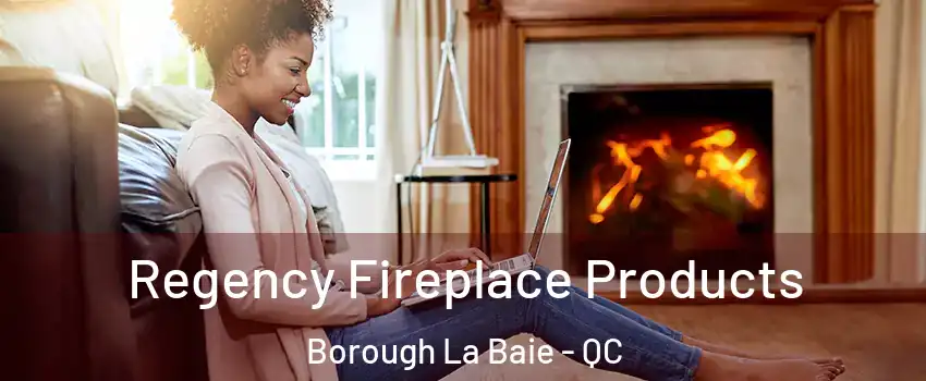  Regency Fireplace Products Borough La Baie - QC
