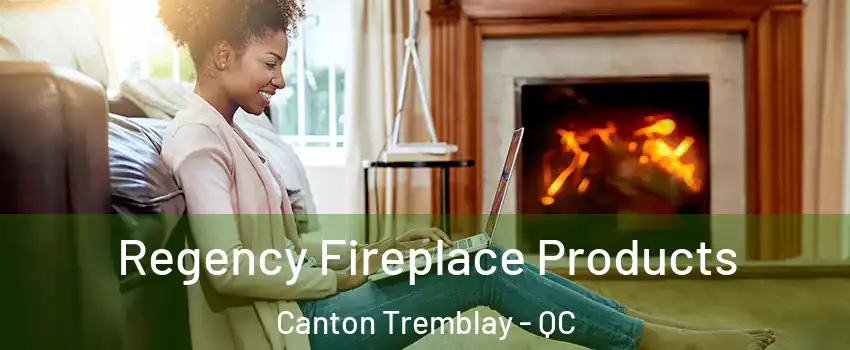  Regency Fireplace Products Canton Tremblay - QC