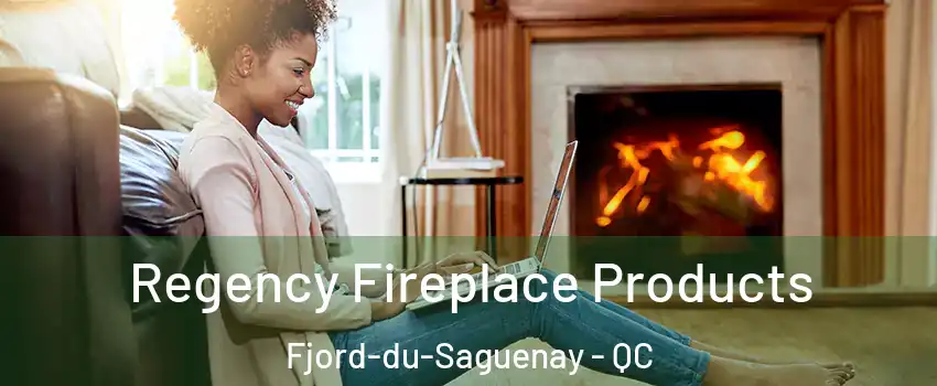  Regency Fireplace Products Fjord-du-Saguenay - QC