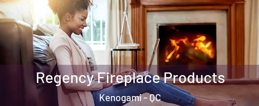  Regency Fireplace Products Kenogami - QC