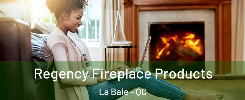  Regency Fireplace Products La Baie - QC