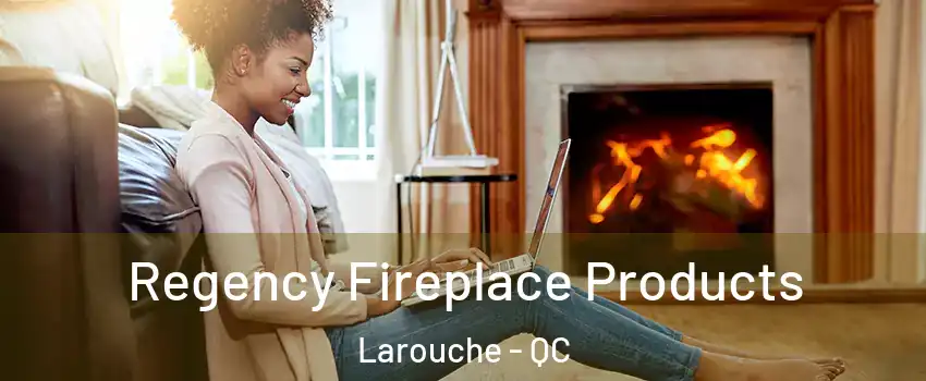 Regency Fireplace Products Larouche - QC