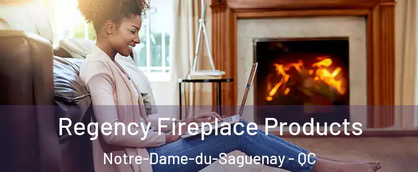  Regency Fireplace Products Notre-Dame-du-Saguenay - QC