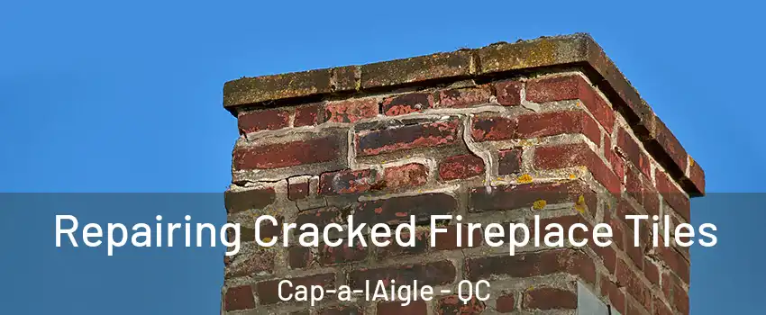  Repairing Cracked Fireplace Tiles Cap-a-lAigle - QC