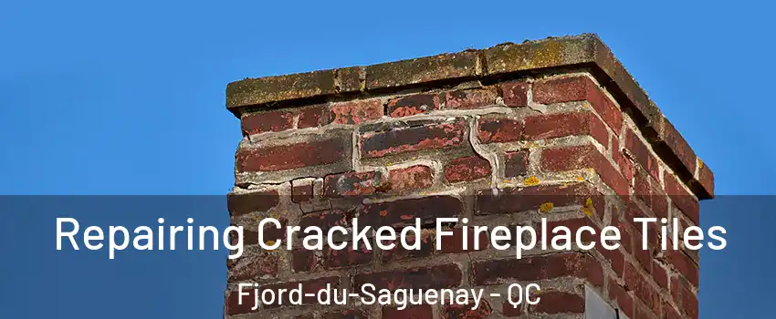  Repairing Cracked Fireplace Tiles Fjord-du-Saguenay - QC
