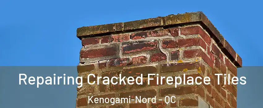  Repairing Cracked Fireplace Tiles Kenogami-Nord - QC