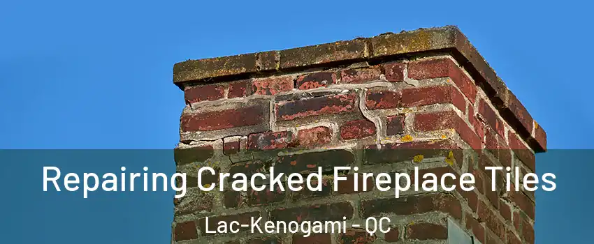  Repairing Cracked Fireplace Tiles Lac-Kenogami - QC