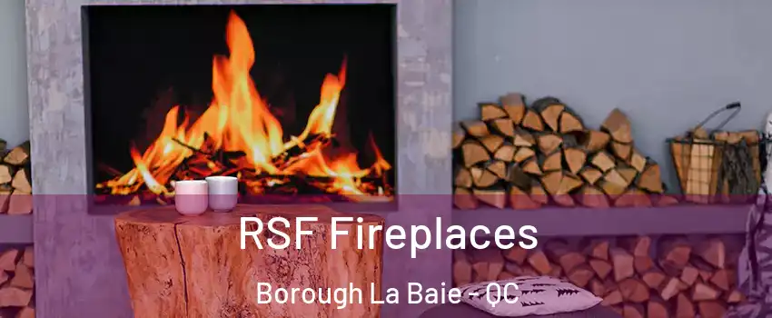  RSF Fireplaces Borough La Baie - QC