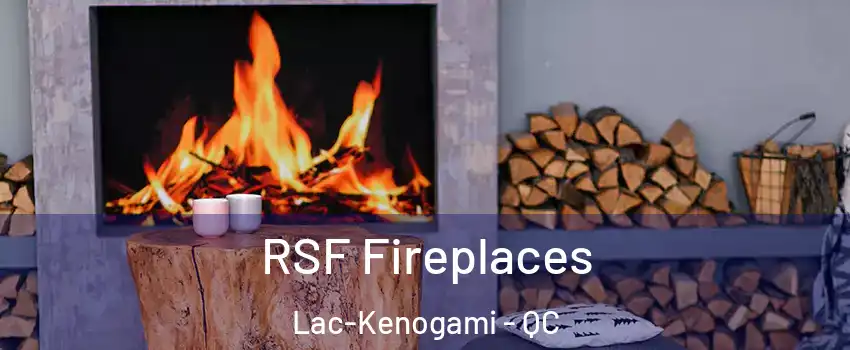  RSF Fireplaces Lac-Kenogami - QC