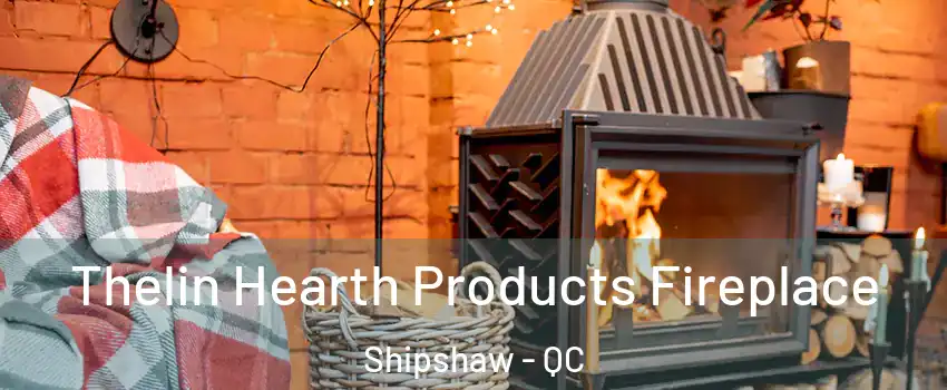  Thelin Hearth Products Fireplace Shipshaw - QC