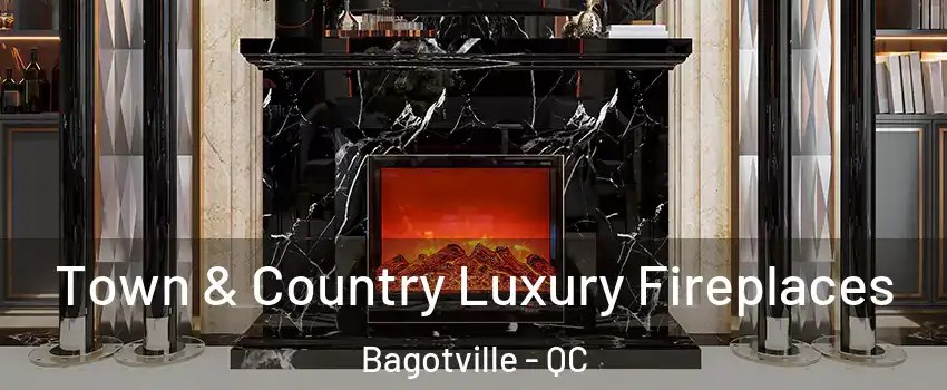  Town & Country Luxury Fireplaces Bagotville - QC