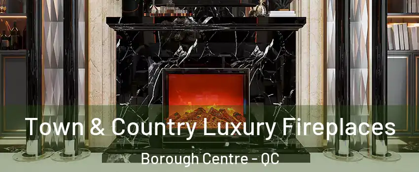  Town & Country Luxury Fireplaces Borough Centre - QC