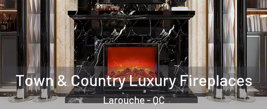  Town & Country Luxury Fireplaces Larouche - QC