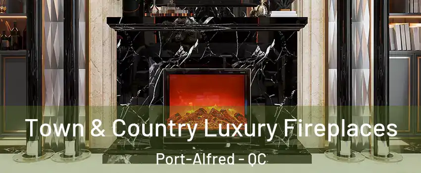  Town & Country Luxury Fireplaces Port-Alfred - QC