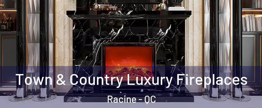  Town & Country Luxury Fireplaces Racine - QC