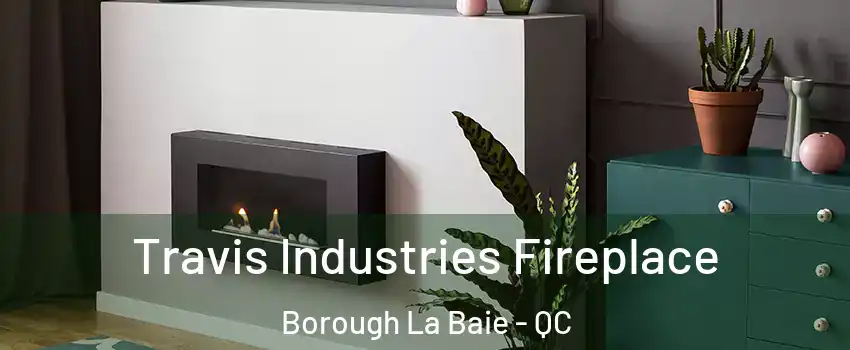 Travis Industries Fireplace Borough La Baie - QC