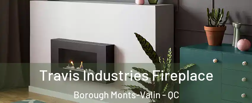 Travis Industries Fireplace Borough Monts-Valin - QC