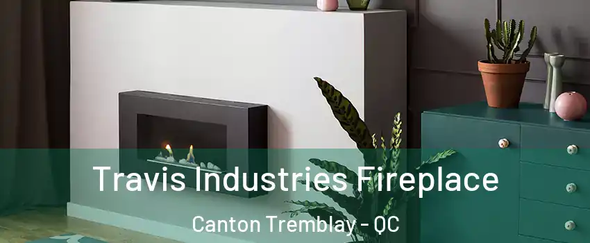 Travis Industries Fireplace Canton Tremblay - QC