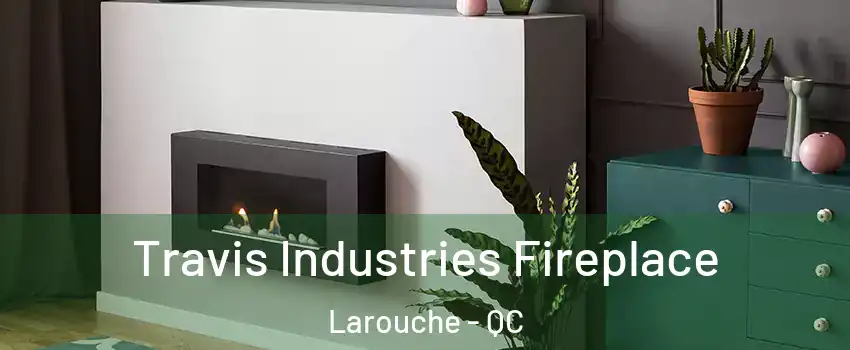  Travis Industries Fireplace Larouche - QC