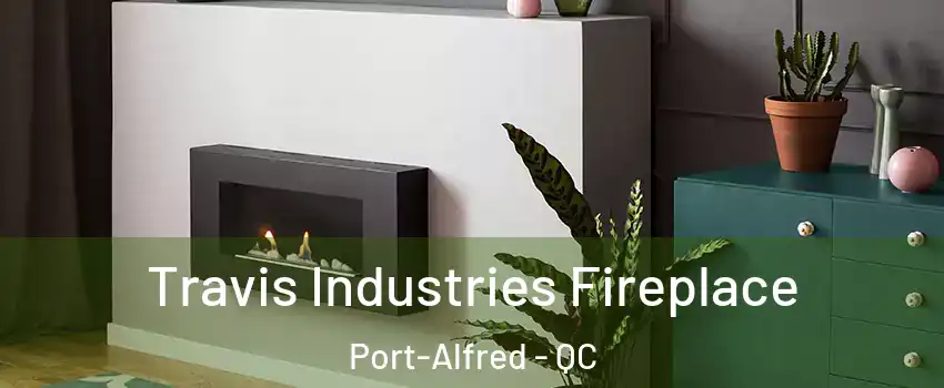  Travis Industries Fireplace Port-Alfred - QC