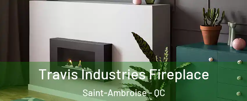 Travis Industries Fireplace Saint-Ambroise - QC