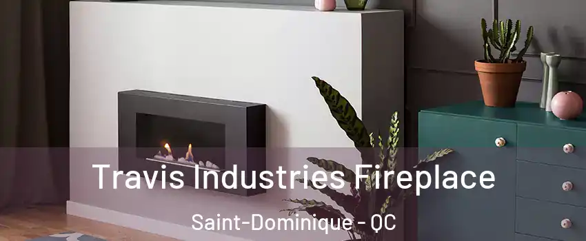Travis Industries Fireplace Saint-Dominique - QC