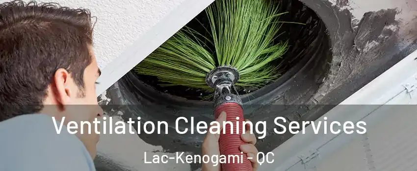  Ventilation Cleaning Services Lac-Kenogami - QC