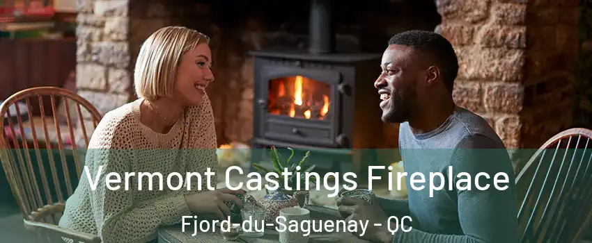  Vermont Castings Fireplace Fjord-du-Saguenay - QC
