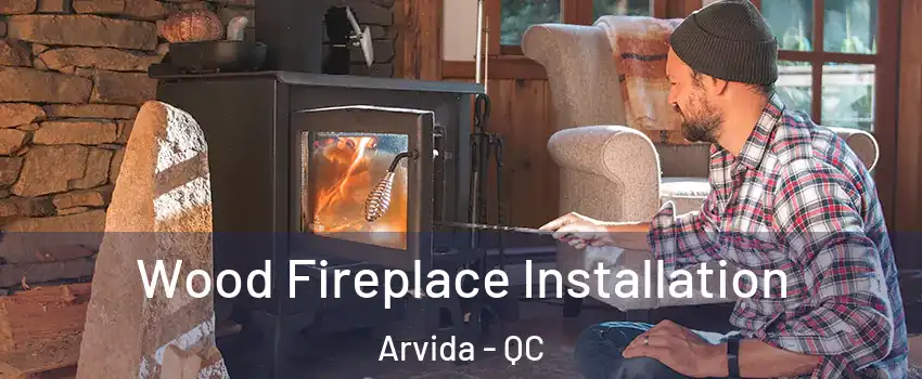  Wood Fireplace Installation Arvida - QC