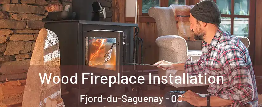  Wood Fireplace Installation Fjord-du-Saguenay - QC