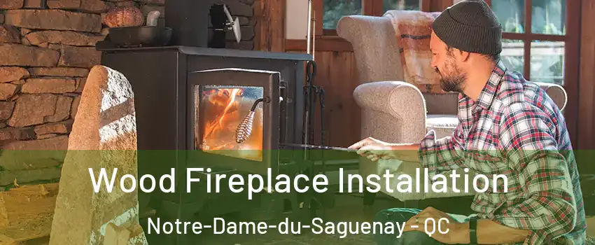 Wood Fireplace Installation Notre-Dame-du-Saguenay - QC