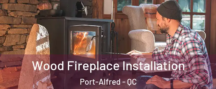  Wood Fireplace Installation Port-Alfred - QC