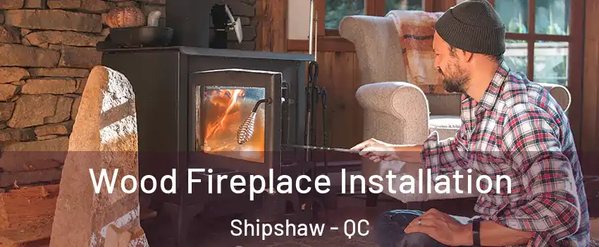  Wood Fireplace Installation Shipshaw - QC