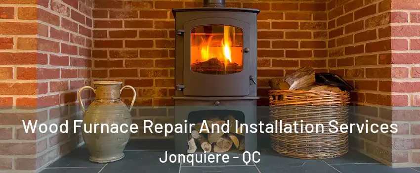  Wood Furnace Repair And Installation Services Jonquiere - QC