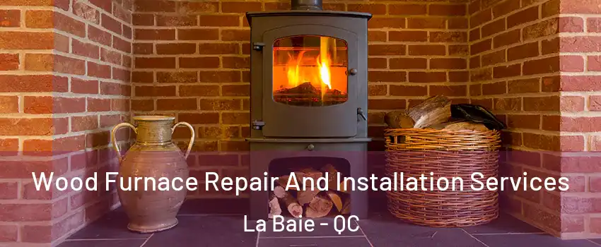  Wood Furnace Repair And Installation Services La Baie - QC