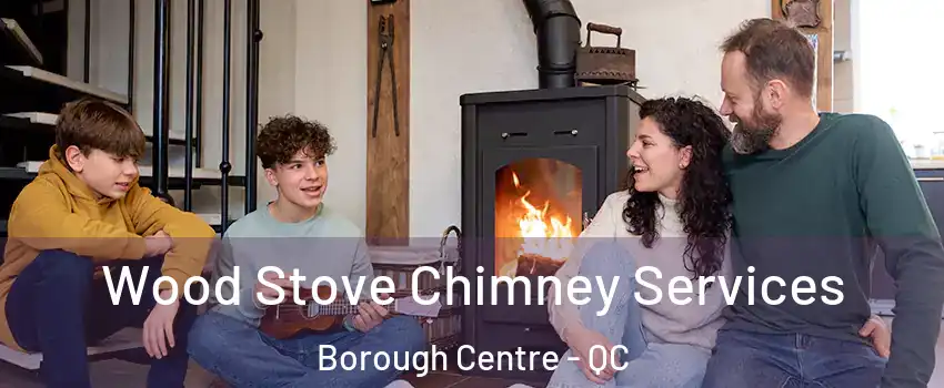  Wood Stove Chimney Services Borough Centre - QC