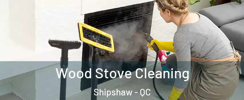  Wood Stove Cleaning Shipshaw - QC