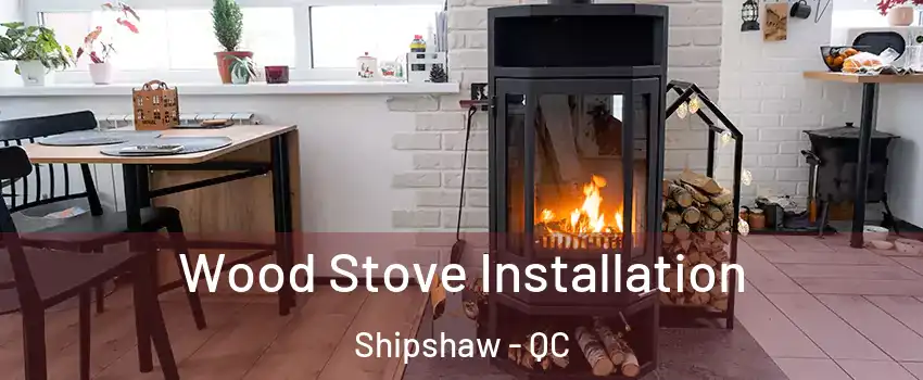  Wood Stove Installation Shipshaw - QC