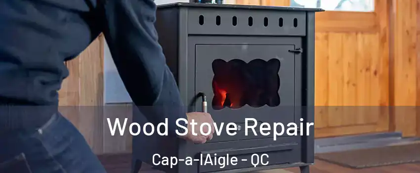  Wood Stove Repair Cap-a-lAigle - QC