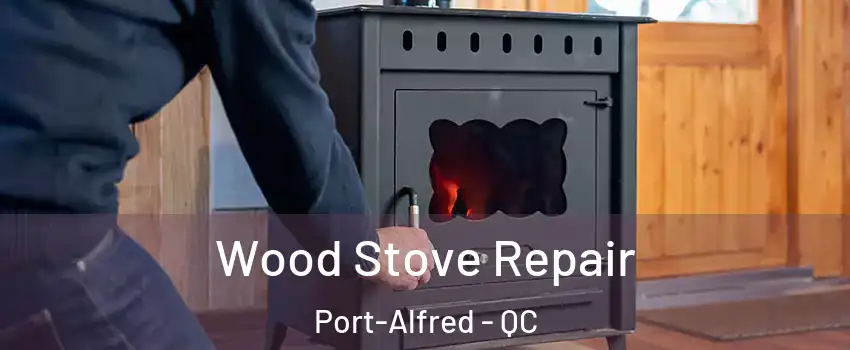  Wood Stove Repair Port-Alfred - QC