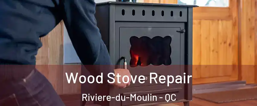  Wood Stove Repair Riviere-du-Moulin - QC