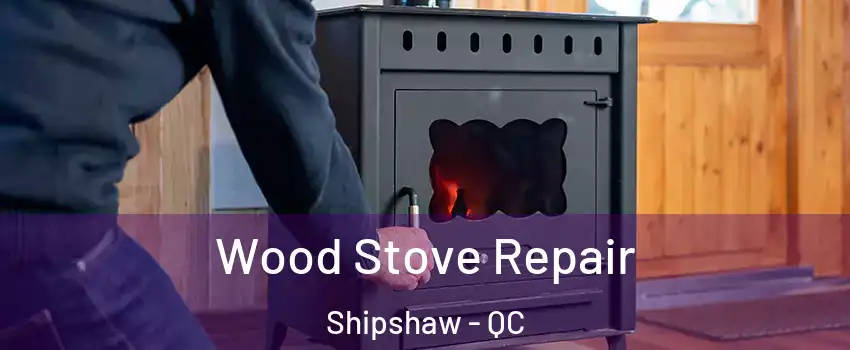  Wood Stove Repair Shipshaw - QC